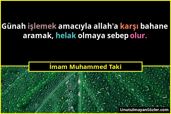 İmam Muhammed Taki - Günah işlemek amacıyla allah'a karşı bahane aramak, helak olmaya sebep olur....