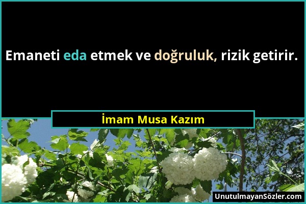 İmam Musa Kazım - Emaneti eda etmek ve doğruluk, rizik getirir....