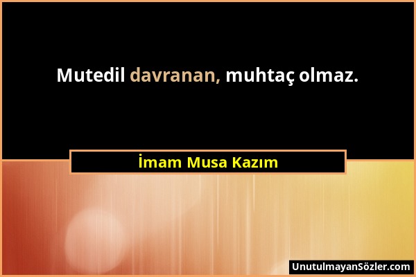 İmam Musa Kazım - Mutedil davranan, muhtaç olmaz....