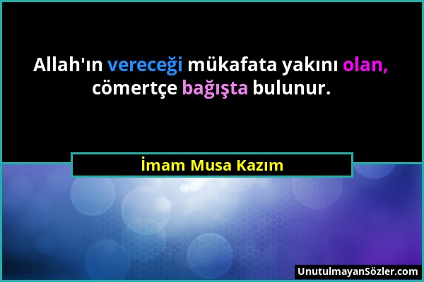 İmam Musa Kazım - Allah'ın vereceği mükafata yakını olan, cömertçe bağışta bulunur....