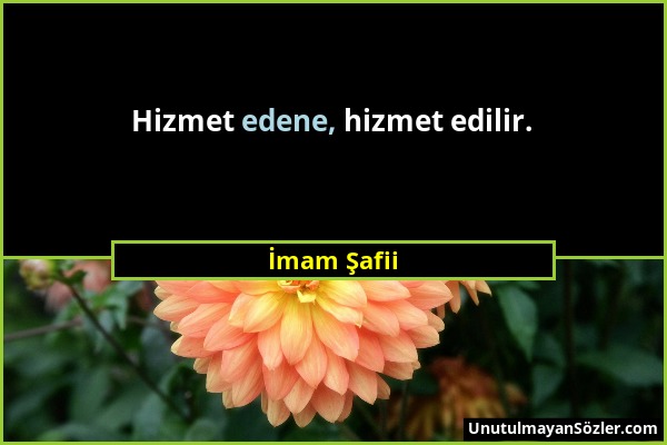 İmam Şafii - Hizmet edene, hizmet edilir....