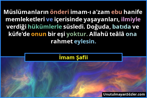 İmam Şafii - Müslümanların önderi imam-ı a'zam ebu hanife memleketleri ve içerisinde yaşayanları, ilmiyle verdiği hükümlerle süsledi. Doğuda, batıda v...