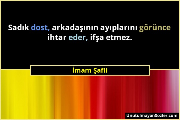 İmam Şafii - Sadık dost, arkadaşının ayıplarını görünce ihtar eder, ifşa etmez....