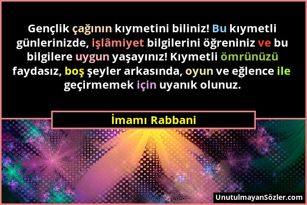 İmamı Rabbani - Gençlik çağının kıymetini biliniz! Bu kıymetli günlerinizde, işlâmiyet bilgilerini öğreniniz ve bu bilgilere uygun yaşayınız! Kıymetli...