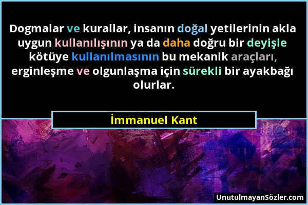 İmmanuel Kant - Dogmalar ve kurallar, insanın doğal yetilerinin akla uygun kullanılışının ya da daha doğru bir deyişle kötüye kullanılmasının bu mekan...