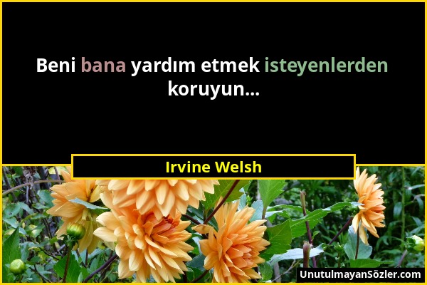 Irvine Welsh - Beni bana yardım etmek isteyenlerden koruyun......