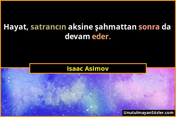 Isaac Asimov - Hayat, satrancın aksine şahmattan sonra da devam eder....