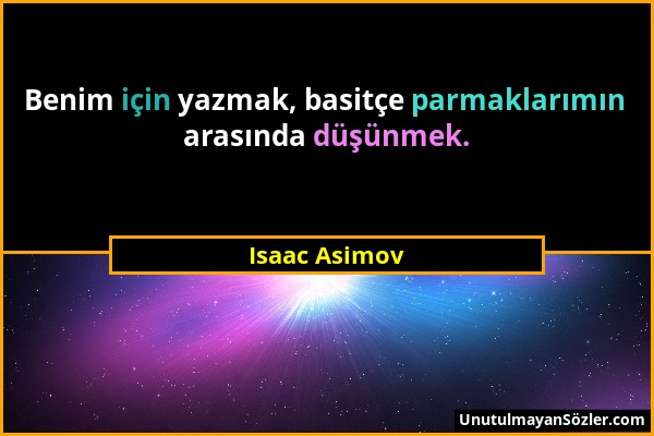 Isaac Asimov - Benim için yazmak, basitçe parmaklarımın arasında düşünmek....