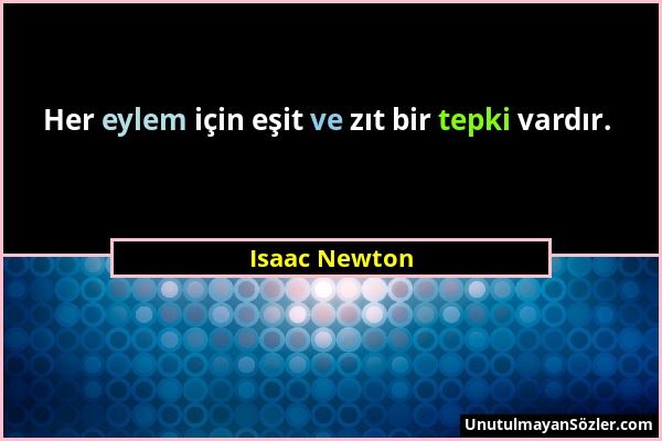 Isaac Newton - Her eylem için eşit ve zıt bir tepki vardır....