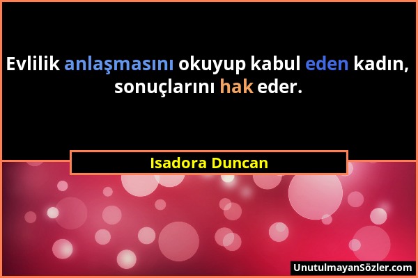 Isadora Duncan - Evlilik anlaşmasını okuyup kabul eden kadın, sonuçlarını hak eder....