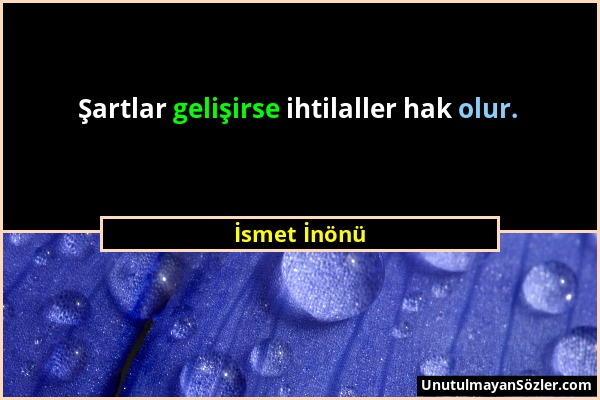 İsmet İnönü - Şartlar gelişirse ihtilaller hak olur....