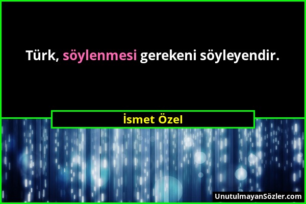 İsmet Özel - Türk, söylenmesi gerekeni söyleyendir....