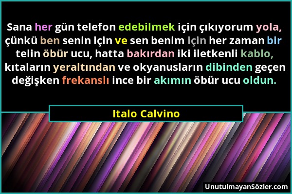 Italo Calvino - Sana her gün telefon edebilmek için çıkıyorum yola, çünkü ben senin için ve sen benim için her zaman bir telin öbür ucu, hatta bakırda...