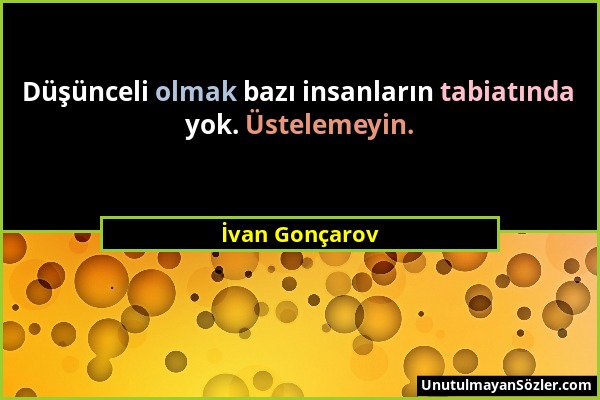 İvan Gonçarov - Düşünceli olmak bazı insanların tabiatında yok. Üstelemeyin....