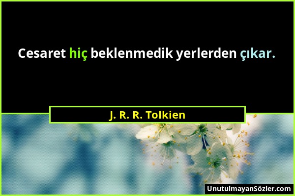 J. R. R. Tolkien - Cesaret hiç beklenmedik yerlerden çıkar....