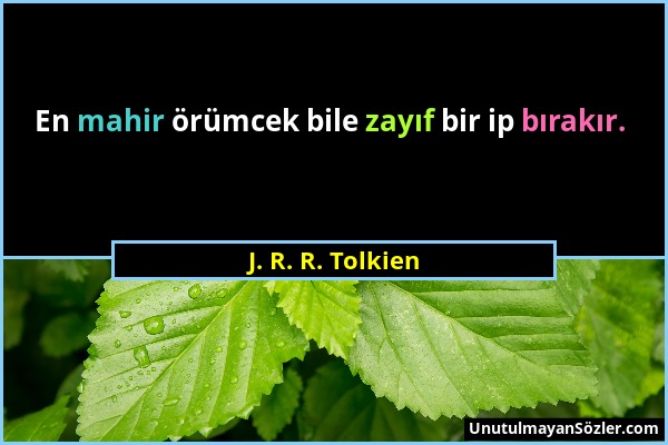 J. R. R. Tolkien - En mahir örümcek bile zayıf bir ip bırakır....