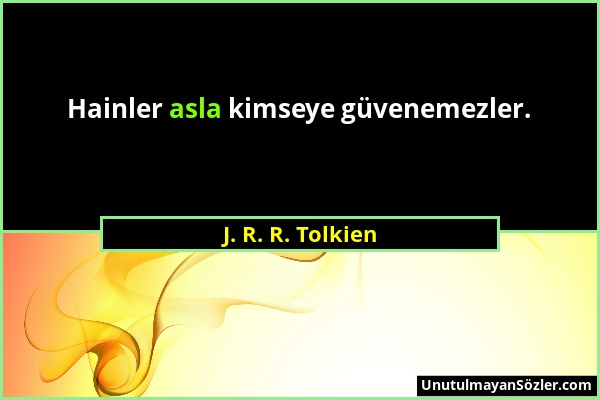 J. R. R. Tolkien - Hainler asla kimseye güvenemezler....