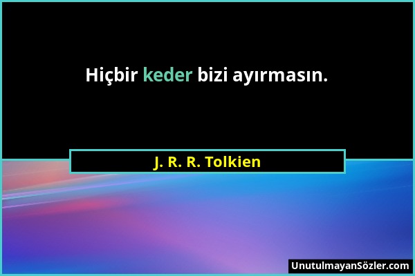 J. R. R. Tolkien - Hiçbir keder bizi ayırmasın....