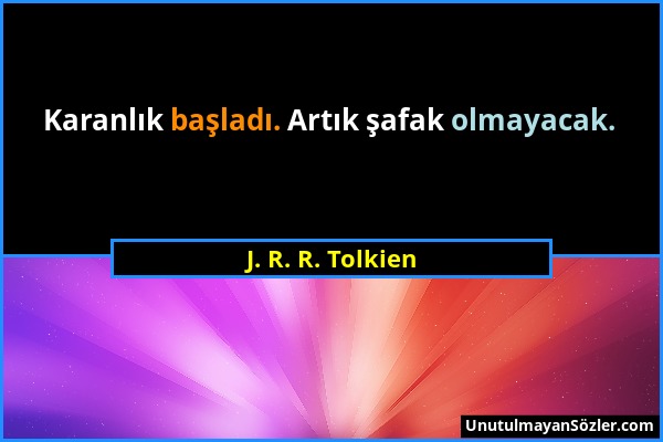 J. R. R. Tolkien - Karanlık başladı. Artık şafak olmayacak....