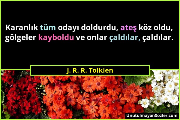 J. R. R. Tolkien - Karanlık tüm odayı doldurdu, ateş köz oldu, gölgeler kayboldu ve onlar çaldılar, çaldılar....