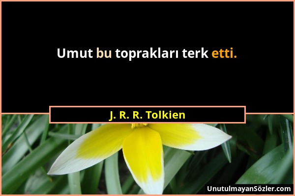 J. R. R. Tolkien - Umut bu toprakları terk etti....