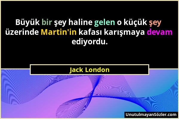 Jack London - Büyük bir şey haline gelen o küçük şey üzerinde Martin'in kafası karışmaya devam ediyordu....