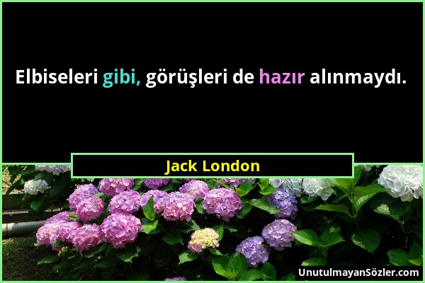 Jack London - Elbiseleri gibi, görüşleri de hazır alınmaydı....