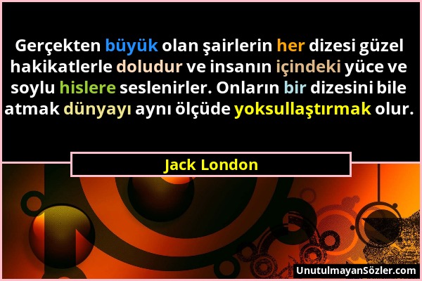 Jack London - Gerçekten büyük olan şairlerin her dizesi güzel hakikatlerle doludur ve insanın içindeki yüce ve soylu hislere seslenirler. Onların bir...