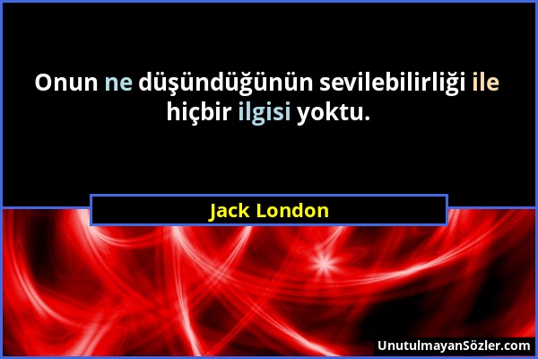 Jack London - Onun ne düşündüğünün sevilebilirliği ile hiçbir ilgisi yoktu....