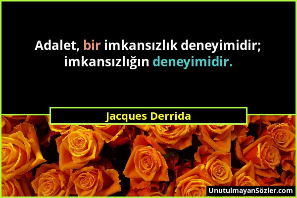 Jacques Derrida - Adalet, bir imkansızlık deneyimidir; imkansızlığın deneyimidir....