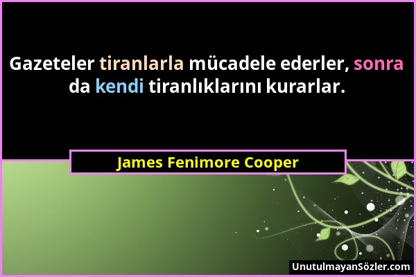 James Fenimore Cooper - Gazeteler tiranlarla mücadele ederler, sonra da kendi tiranlıklarını kurarlar....