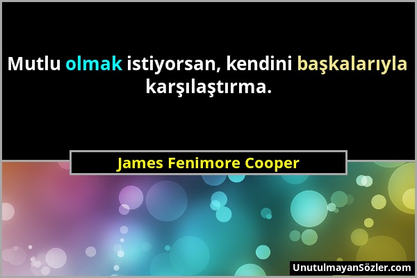 James Fenimore Cooper - Mutlu olmak istiyorsan, kendini başkalarıyla karşılaştırma....