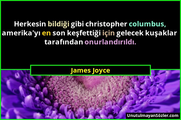 James Joyce - Herkesin bildiği gibi christopher columbus, amerika'yı en son keşfettiği için gelecek kuşaklar tarafından onurlandırıldı....