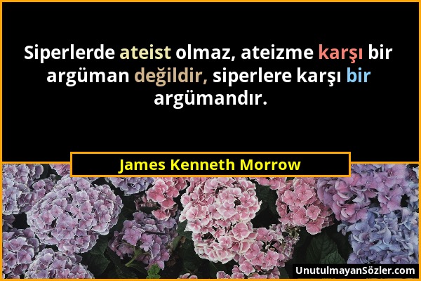 James Kenneth Morrow - Siperlerde ateist olmaz, ateizme karşı bir argüman değildir, siperlere karşı bir argümandır....