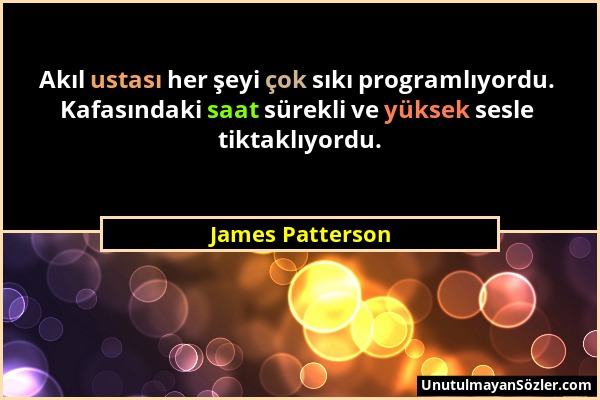 James Patterson - Akıl ustası her şeyi çok sıkı programlıyordu. Kafasındaki saat sürekli ve yüksek sesle tiktaklıyordu....