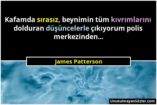 James Patterson - Kafamda sırasız, beynimin tüm kıvrımlarını dolduran düşüncelerle çıkıyorum polis merkezinden......