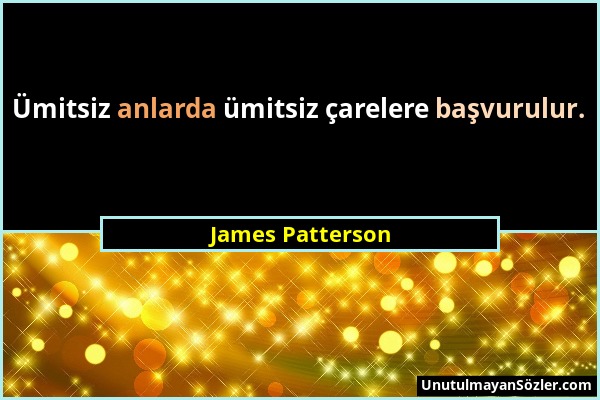James Patterson - Ümitsiz anlarda ümitsiz çarelere başvurulur....