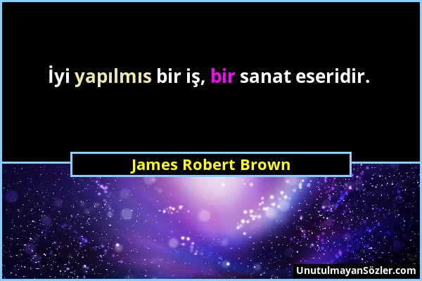 James Robert Brown - İyi yapılmıs bir iş, bir sanat eseridir....