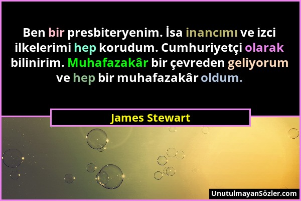 James Stewart - Ben bir presbiteryenim. İsa inancımı ve izci ilkelerimi hep korudum. Cumhuriyetçi olarak bilinirim. Muhafazakâr bir çevreden geliyorum...