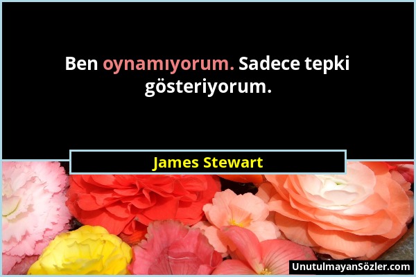 James Stewart - Ben oynamıyorum. Sadece tepki gösteriyorum....