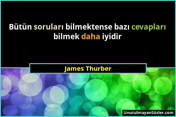 James Thurber - Bütün soruları bilmektense bazı cevapları bilmek daha iyidir...