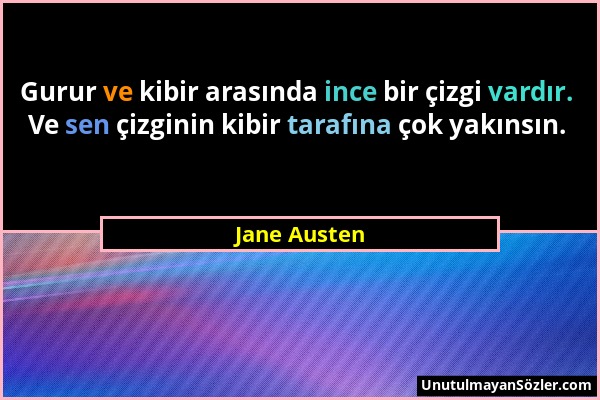 Jane Austen - Gurur ve kibir arasında ince bir çizgi vardır. Ve sen çizginin kibir tarafına çok yakınsın....