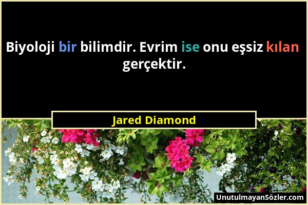 Jared Diamond - Biyoloji bir bilimdir. Evrim ise onu eşsiz kılan gerçektir....
