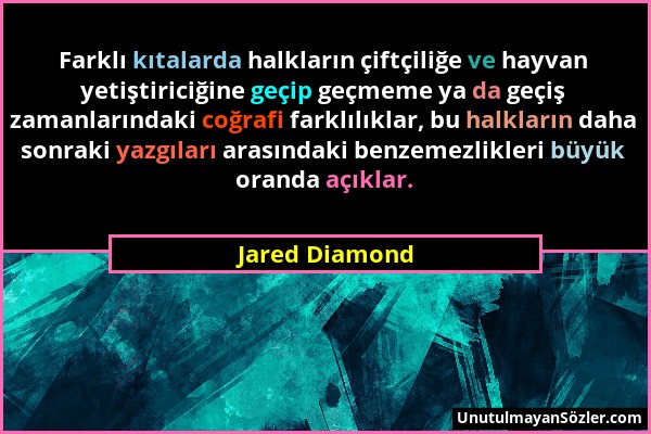 Jared Diamond - Farklı kıtalarda halkların çiftçiliğe ve hayvan yetiştiriciğine geçip geçmeme ya da geçiş zamanlarındaki coğrafi farklılıklar, bu halk...