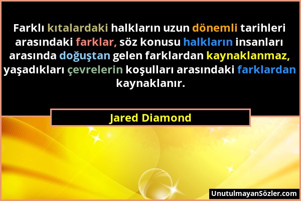 Jared Diamond - Farklı kıtalardaki halkların uzun dönemli tarihleri arasındaki farklar, söz konusu halkların insanları arasında doğuştan gelen farklar...