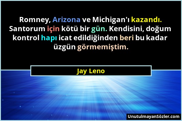 Jay Leno - Romney, Arizona ve Michigan'ı kazandı. Santorum için kötü bir gün. Kendisini, doğum kontrol hapı icat edildiğinden beri bu kadar üzgün görm...