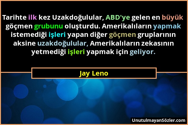 Jay Leno - Tarihte ilk kez Uzakdoğulular, ABD'ye gelen en büyük göçmen grubunu oluşturdu. Amerikalıların yapmak istemediği işleri yapan diğer göçmen g...