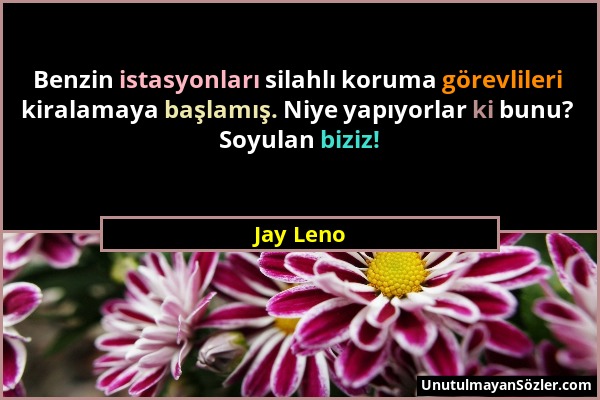 Jay Leno - Benzin istasyonları silahlı koruma görevlileri kiralamaya başlamış. Niye yapıyorlar ki bunu? Soyulan biziz!...