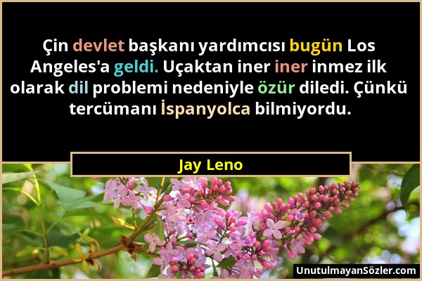 Jay Leno - Çin devlet başkanı yardımcısı bugün Los Angeles'a geldi. Uçaktan iner iner inmez ilk olarak dil problemi nedeniyle özür diledi. Çünkü tercü...