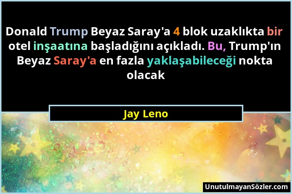 Jay Leno - Donald Trump Beyaz Saray'a 4 blok uzaklıkta bir otel inşaatına başladığını açıkladı. Bu, Trump'ın Beyaz Saray'a en fazla yaklaşabileceği no...